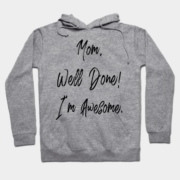 Mom, well done, I'm awesome Hoodie by PLMSMZ